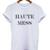 Haute Mess T shirt