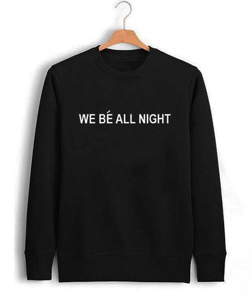 we be all night Unisex Sweatshirts