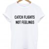 Catch Flights Not Feelings T-Shirt