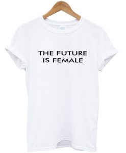 the future is female tshirt