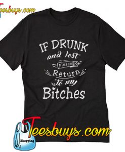 If Drunk And Lost Please To My Bitches T-Shirt