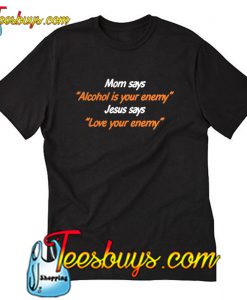 Mom says alcohol is your enemy Jesus T-Shirt