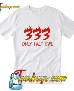 333 Only Half Evil T-Shirt
