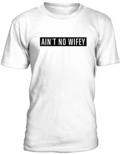 Ain't No Wifey Tshirt