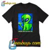 Alien Smoke em if you got em T-Shirt