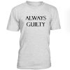 Always Guilty Tshirt