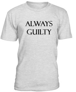 Always Guilty Tshirt