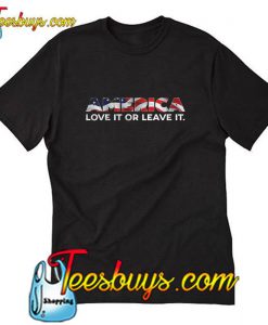 America Love It Or Leave It T Shirt