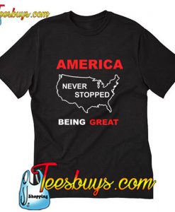 America Never Stopeed Being Great T Shirt