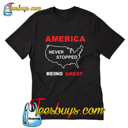 America Never Stopeed Being Great T Shirt