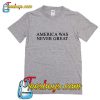 America Was Never Great T Shirt (2)