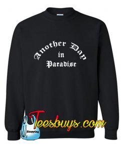 Another Day in Paradise Sweatshirt