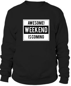 Awesome Weekend Is Coming Sweatshirt