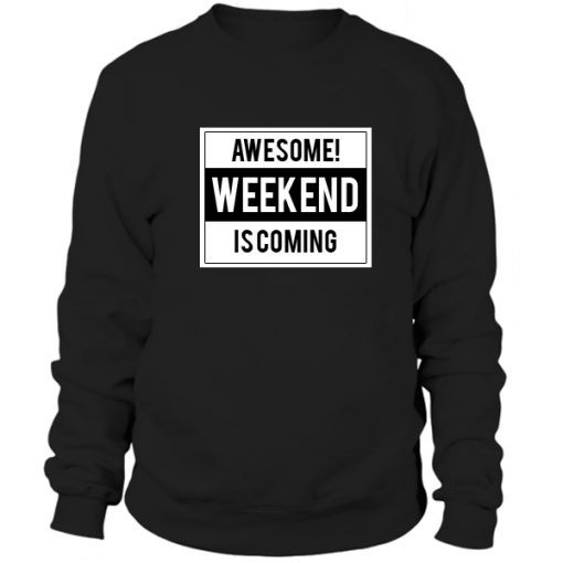 Awesome Weekend Is Coming Sweatshirt