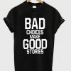 Bad Choices Make Good Stories shirt
