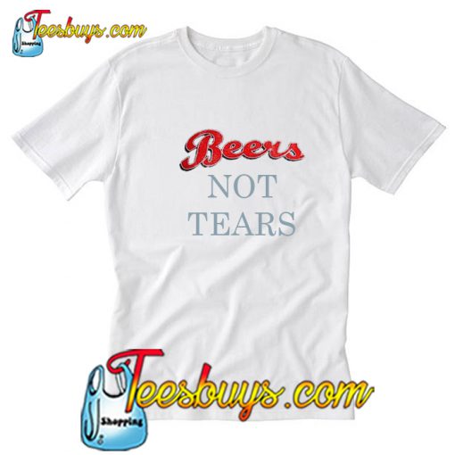 Beers Not Tears T-Shirt