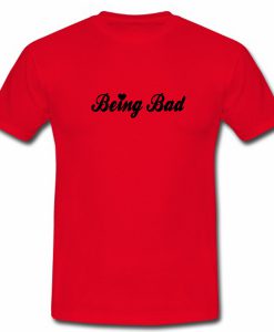 Being Bad Tshirt