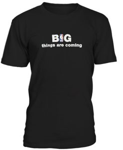 Big Things Are Coming NBA Tshirt