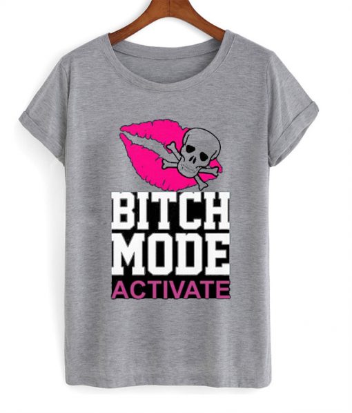 Bitch Mode Activate Tshirt