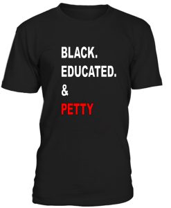 Black Educated And Petty Tshirt