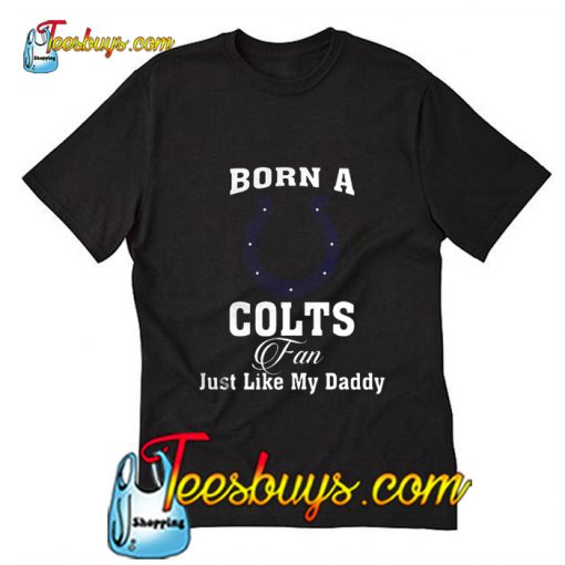 Born A Colts Fan Just Like My Daddy T-Shirt