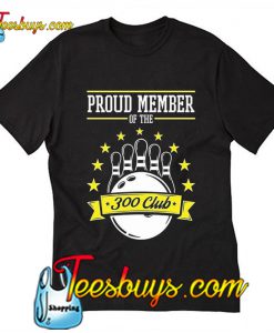 Bowling 300 Game Proud Member Of The 300 Club T-Shirt