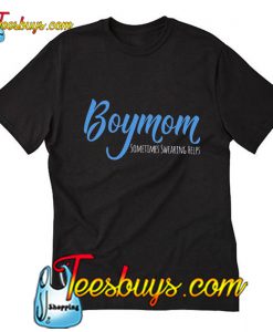 Boy mom sometimes swearing helps T-Shirt