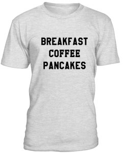 Breakfast Coffe Pancakes Tshirt