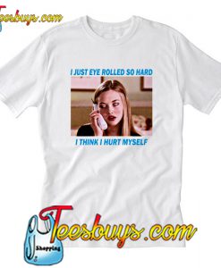 Buy I Just Eye Rolled So Hard T Shirt