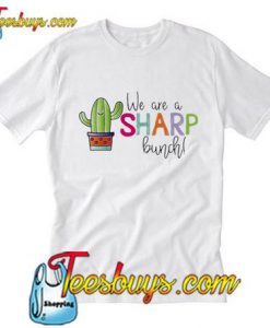 Cactus we are sharp bunch T-Shirt