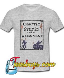 Chaotic stupid is not an alignment T-Shirt