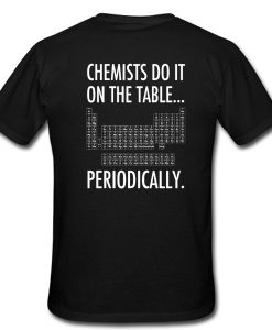 Chemists Do It On The Table Periodically Tshirt Back