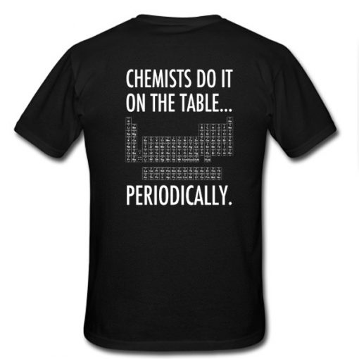 Chemists Do It On The Table Periodically Tshirt Back