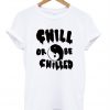 Chill Or Be Chilled tie dye tshirt