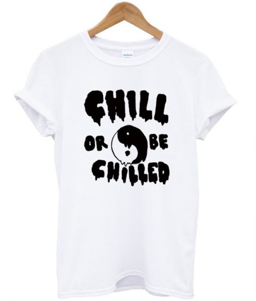 Chill Or Be Chilled tie dye tshirt