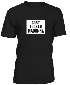 Cost fucked Madonna Tshirt