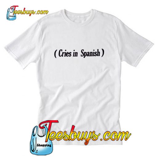 Cries in Spanish T Shirt