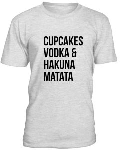 Cupcakes Vodka & Hakuna Matata Tshirt