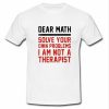 Dear Math Solve Your Own Problems Quotes Tshirt