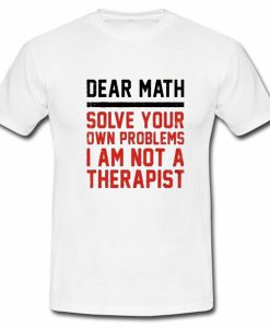 Dear Math Solve Your Own Problems Quotes Tshirt