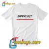 Difficult T-Shirt