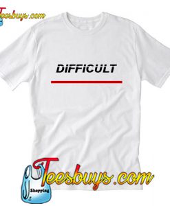 Difficult T Shirt