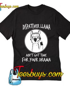 Dispatcher Llama ain't got time for your drama T-Shirt