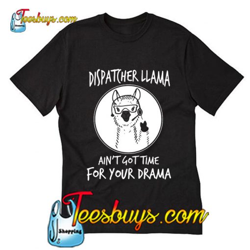 Dispatcher Llama ain't got time for your drama T-Shirt