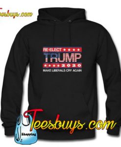 Donald Trump Election 2020 Make Liberals Cry Again Hoodie