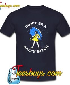 Don't Be A Salty Bitch T Shirt