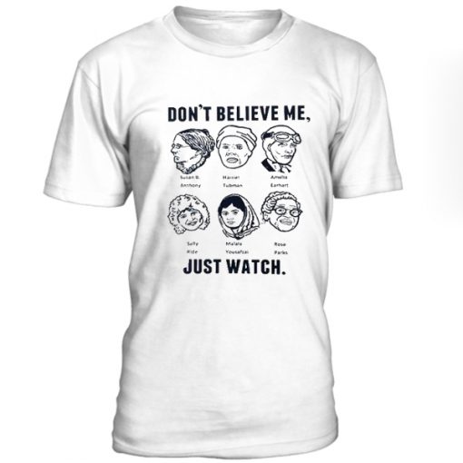 Dont Believe Me Just Watch Tshirt