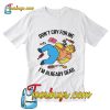 Don't Cry For Me I'm Already Dead T-Shirt
