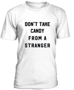 Dont Take Candy From Stranger Tshirt