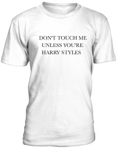 Dont Touch Me Unless Youre Harry Styles Tshirt
